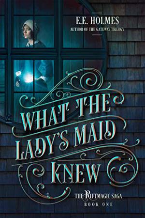 What the Lady's Maid Knew by E.E. Holmes