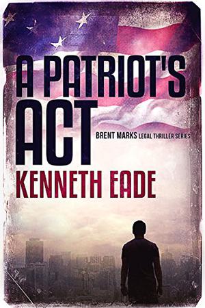 Legal Thriller: A Patriot's Act, a Courtroom Drama: A Brent Marks Legal Thriller (Brent Marks Legal Thrillers #1)