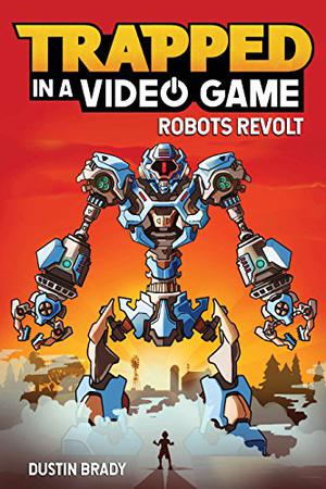 Trapped in a Video Game  (Book 3): Robots Revolt by Dustin Brady, Jesse Brady