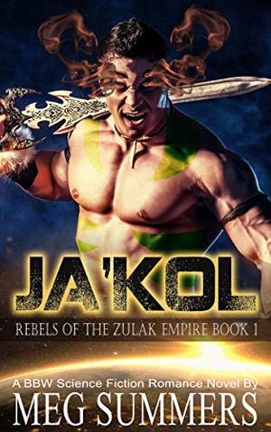 JA'KOL: A BBW Science Fiction Alien Romance Novel  (Rebels of the Zulak Empire Book 1) by Meg Summers