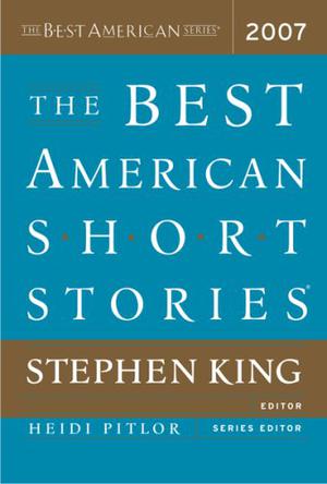 The Best American Short Stories 2007 by Stephen King, Heidi Pitlor, Beverly Jensen, Roy Kesey, Aryn Kyle, Bruce McAllister, Alice Munro, Eileen Pollack, Karen Russell, Richard Russo, Jim Shepard, Kate Walbert, Louis Auchincloss, John Barth, Ann Beattie, T. Coraghessan Boyle, Joseph Epstein, William Gay, Mary Gordon, Lauren Groff