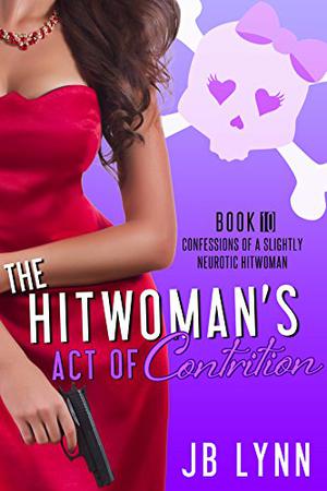 The Hitwoman's Act of Contrition (Confessions of a Slightly Neurotic Hitwoman #10)