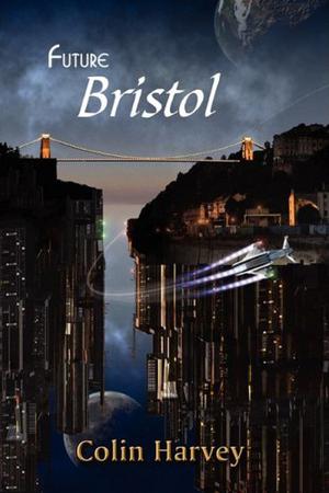 Future Bristol by Colin Harvey, Liz Williams, Joanne Hall, Jim Mortimore, John Hawkes-Reed, Christina Lake, Stephanie Burgis, Nick Walters, Gareth L. Powell