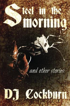 Steel in the Morning by D.J. Cockburn