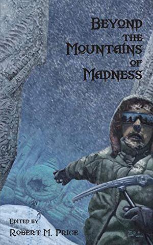 Beyond the Mountains of Madness by Cody Goodfellow, Stephen Mark Rainey
