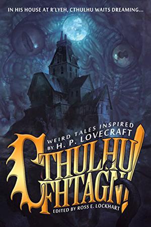 Cthulhu Fhtagn! by Ross E. Lockhart, Walter Greatshell, Ann K. Schwader, Michael Griffin, W.H. Pugmire, Nathan Carson, Orrin Grey, Richard Lee Byers, Anya Martin, G.D. Falksen, Christine Morgan, T.E. Grau, Molly Tanzer, Jesse Bullington, Cameron Pierce, Scott R. Jones, Gord Sellar, Wendy N. Wagner, Cody Goodfellow, Laird Barron, Michael J. Martinez