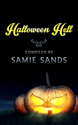 Halloween Hell by Samie Sands, Sheri Velarde, Thomas M. Malafarina, Harper Raine, Danny Campbell, Erin Louis, John Clewarth, John Clewart, Tony Dews, Armand Rosamilla, Shashi Kadapa, G. Bennett, Daniel Comnenus, L.T. Emery, Alexander C. Bailey, C.L. Williams, Dawn DeBraal