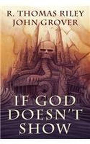 If God Doesn't Show  (a Cthulhu Mythos Novel) by R. Thomas Riley, John Grover