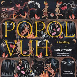 Popol Vuh: A Retelling by Ilan Stavans