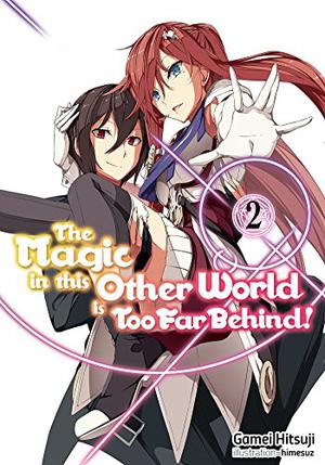 The Magic in this Other World is Too Far Behind! Volume 2 (The Magic in this Other World is Too Far Behind! (Light Novel) #2)