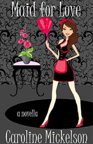 Maid for Love by Caroline Mickelson