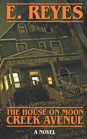The House on Moon Creek Avenue by E. Reyes