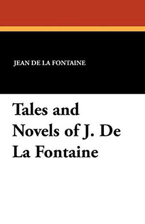 Tales and Novels of J. de la Fontaine by Jean de La Fontaine
