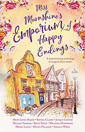 Miss Moonshine’s Emporium of Happy Endings by Mary Jayne Baker, Sophie Claire, Jacqui Cooper, Helena Fairfax, Kate Field, Melinda Hammond, Marie Laval, Helen Pollard, Angela Wren