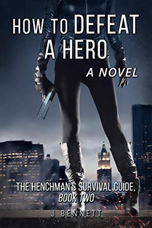 How to Defeat a Hero: A Novel (The Henchman's Survival Guide #2)