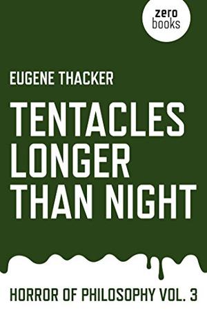 Tentacles Longer Than Night: Horror of Philosophy Vol. 3 by Eugene Thacker