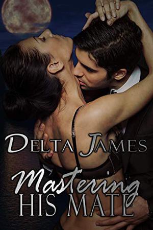 Mastering His Mate: An Alpha Shifter Romance  (Wayward Mates) (Wayward Mates #3)