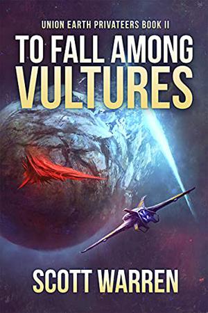 To Fall Among Vultures (Union Earth Privateers #2)