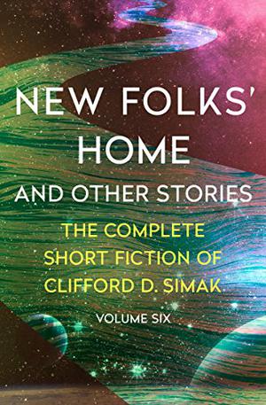 New Folks' Home: And Other Stories (The Complete Short Fiction of Clifford D. Simak #6)