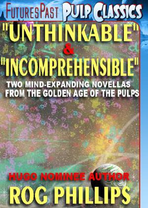 Unthinkable & Incomprehensible by Rog Phillips