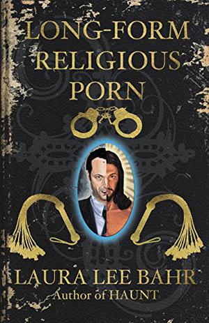 Long-Form Religious Porn by Laura Lee Bahr, Hugo Camacho