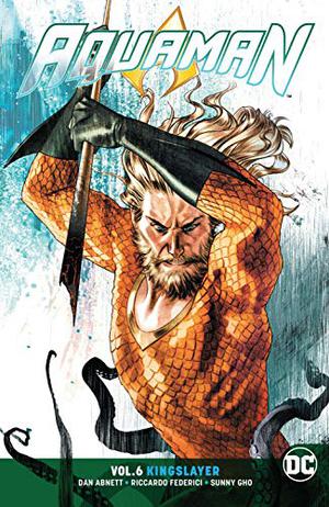 Aquaman, Vol. 6: Kingslayer (Aquaman 2016 Collected Editions #6)