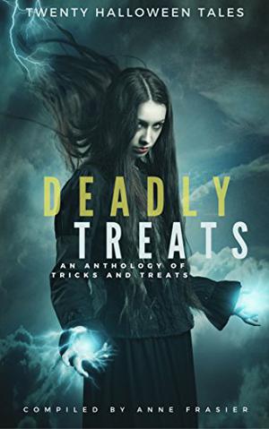 Deadly Treats: Halloween Tales of Mystery, Magic, and Mayhem by Anne Frasier, Julia Buckley, Daniel Hatadi, L.K. Rigel, Leandra Logan, Marilyn Victor, Pat Dennis, Mark Hull, Patricia Abbott, Michael Allan Mallory, Shirley Damsgaard, Bill Cameron, David Housewright, Stephen Blackmoore, Jason Evans, Lance Zarimba, Heather Dearly, Paula L. Fleming, Theresa Weir, Kelly Parra, Paul D. Brazill