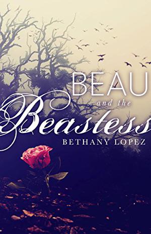 Beau and the Beastess  ( A twisted short) by Bethany Lopez