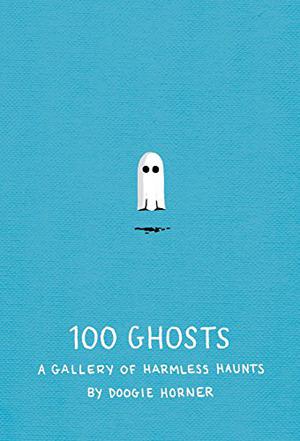 100 Ghosts: A Gallery of Harmless Haunts by Doogie Horner