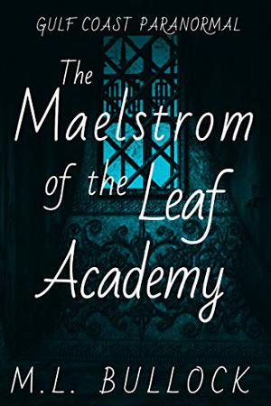 The Maelstrom of the Leaf Academy (Gulf Coast Paranormal #11)