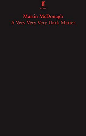 A Very Very Very Dark Matter by Martin McDonagh