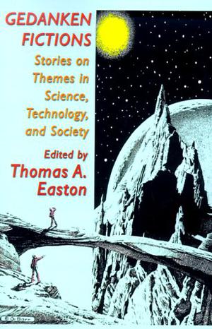 Gedanken Fictions: Stories On Themes In Science, Technology, And Society by Thomas A. Easton