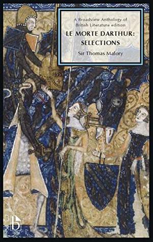 Le Morte Darthur: Selections: A Broadview Anthology of British Literature Edition by Thomas Malory