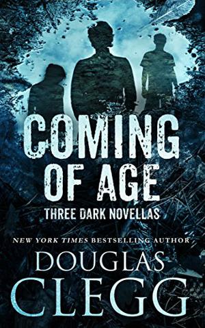 Coming of Age: Three Dark Novellas by Douglas Clegg