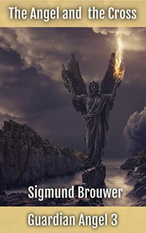 The Angel and the Cross by Sigmund Brouwer