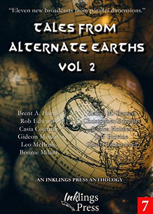 Tales From Alternate Earths 2 by Daniel M. Bensen, Brent A. Harris, Rob Edwards, Christopher Edwards, Casia Pickering, Jessica Holmes, Gideon Marcus, Jeff Provine, Cindy Tomamichel, Bonnie Milani, Leo McBride