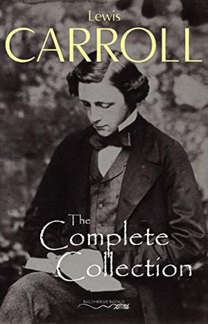 The Complete Collection  (Illustrated) by Lewis Carroll