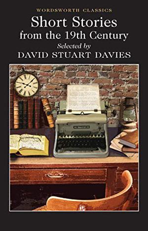 Short Stories from the Nineteenth Century by David Stuart Davies, Charles Dickens, Bram Stoker, Guy de Maupassant, Anton Chekhov, Charlotte Perkins Gilman, Charles Lamb, O. Henry, Thomas Hardy, Wilkie Collins, Robert Louis Stevenson, Arthur Conan Doyle, H.G. Wells, Elizabeth Gaskell, Anthony Trollope, Oscar Wilde