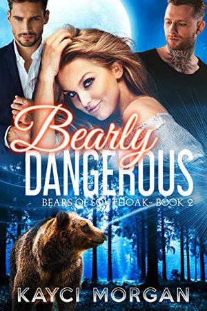 Bearly Dangerous by Kayci Morgan