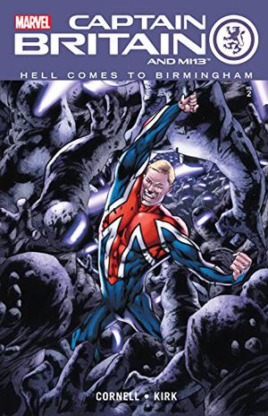 Captain Britain And MI13, Vol. 2: Hell Comes To Birmingham by Paul Cornell, Leonard Kirk