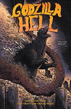 Godzilla in Hell by James Stokoe, Bob Eggleton, Ulises Fariñas, Erick Freitas, Brandon Seifert