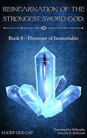 Reincarnation of the Strongest Sword God: Book 8 - Destroyer of Immortality by Lucky Old Cat