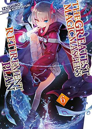The Greatest Magicmaster's Retirement Plan: Volume 6 (最強魔法師の隠遁計画 #6)
