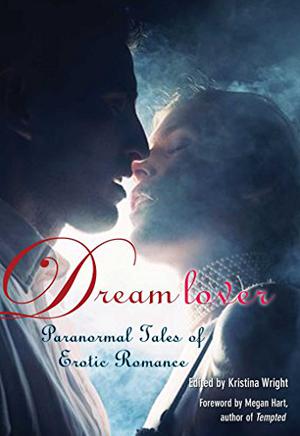 Dream Lover by Kristina Wright, Megan Hart, Victoria Janssen, Lana Fox, Lucy Felthouse, Kate Pearce, Madeline Moore, Nikki Magennis, Ericka Hiatt, Justine Elyot, Delilah Devlin, Shanna Germain, A.D.R. Forte, Craig Sorensen, Kristina Lloyd, Saskia Walker, Sacchi Green, Alana Noël Voth