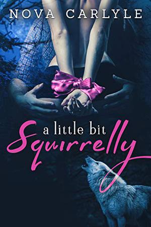 A Little Bit Squirrelly by Nova Carlyle
