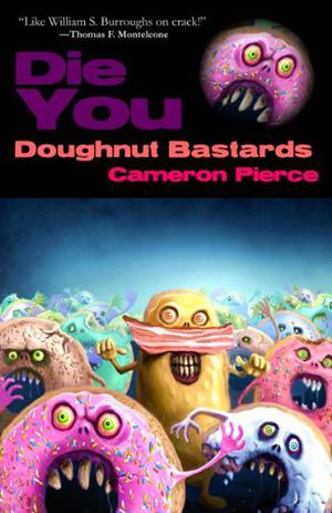 Die You Doughnut Bastards by Cameron Pierce