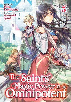The Saint's Magic Power is Omnipotent  (Light Novel) Vol. 3 by Yuka Tachibana