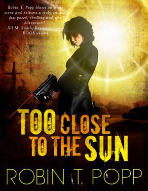 Too Close To The Sun by Robin T. Popp