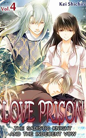 Love Prison: The Sadistic Knight and the Indecent Vow, Vol. 4 by Kei Shichiri