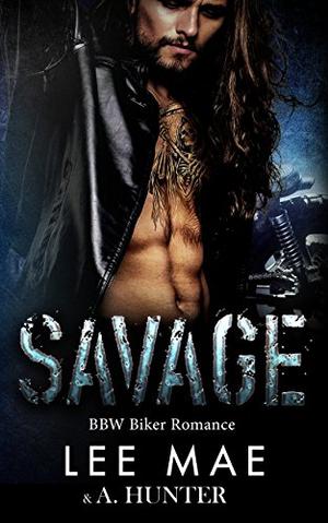 Savage  (MC Biker Romance) by Lee Mae, A. Hunter